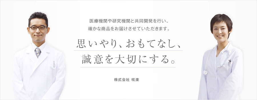 医療機関や研究機関と共同開発を行い、確かな商品をお届けさせていただきます。 思いやり、おもてなし、誠意を大切にする。